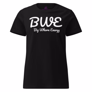 BWE - Big Whore Energy - T-shirt
